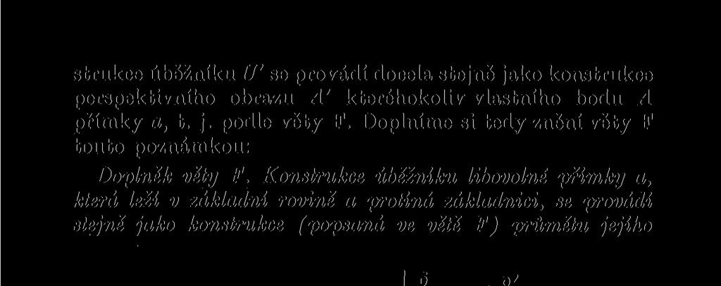 Konstrukce úběžníku libovolné přímky a, která leží v základní rovině a protíná základnici, se provádí stejně jako konstrukce (popsaná ve větě F) průmětu jejího P