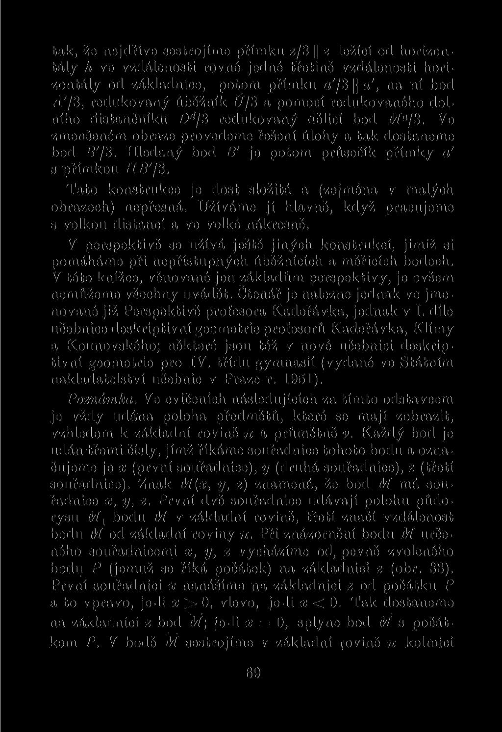 tak, že nejdříve sestrojíme přímku z/3 z ležící od horizontály h ve vzdálenosti rovné jedné třetině vzdálenosti horizontály od základnice, potom přímku a'/3 a', na ní bod A' 3, redukovaný úběžník Ú/3