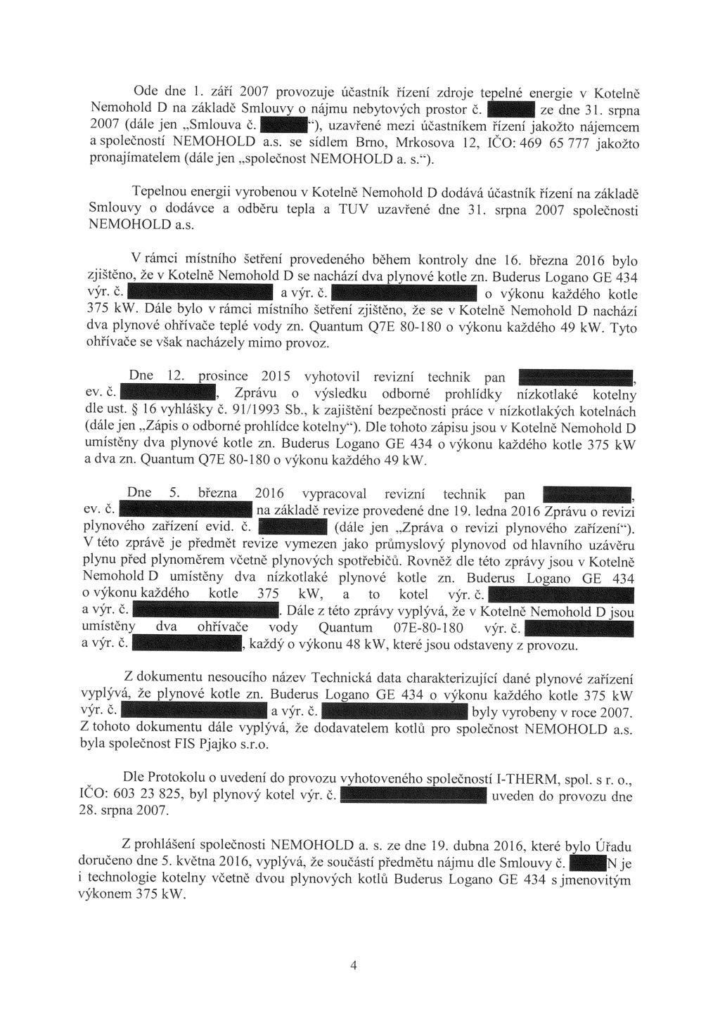 Ode dne 1. září 2007 provozuje účastník řízení zdroje te elné energie v Kotelně Nemohold O na základě Smlouv o nájmu nebytových prostor č. ze dne 31. srpna 2007 (dále jen "Smlouva č.