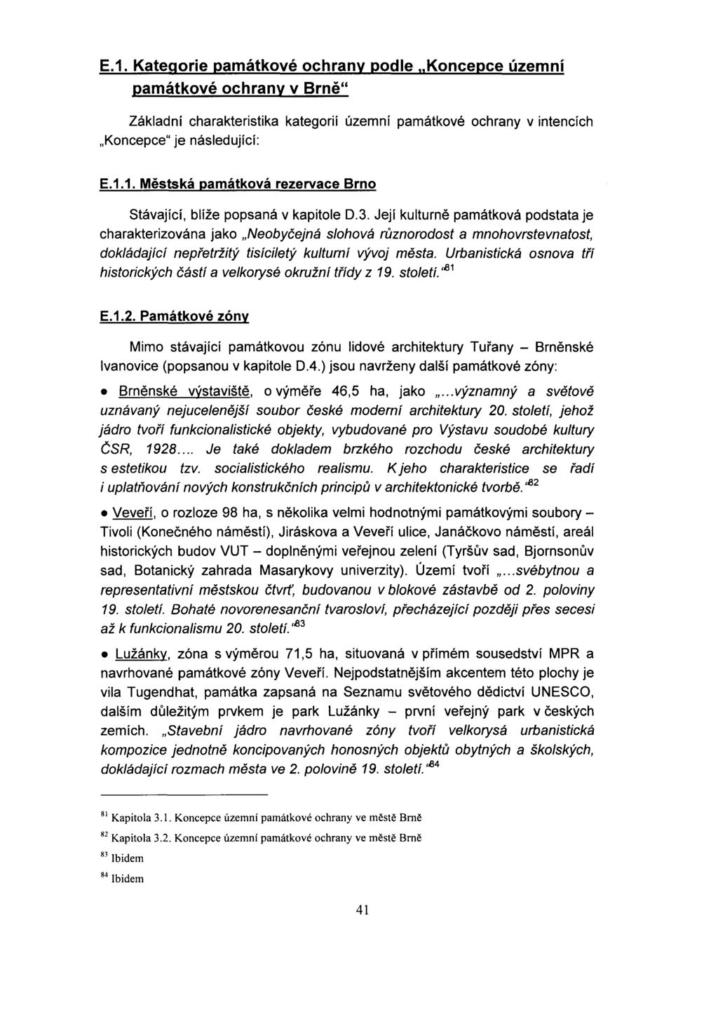 E.1. Kategorie památkové ochrany podle Koncepce územní památkové ochrany v Brně" Základní charakteristika kategorií územní památkové ochrany v intencích Koncepce" je následující: E.1.1. Městská památková rezervace Brno Stávající, blíže popsaná v kapitole D.