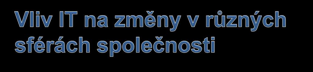 Vznik nových produktů a služeb (platební karty, digitální zpracování obrazu, zvuku, řízení domácích přístrojů, ) Vznik celých výrob (robotizace, IS v supermarketech, výroby bez přítomnosti lidí,.