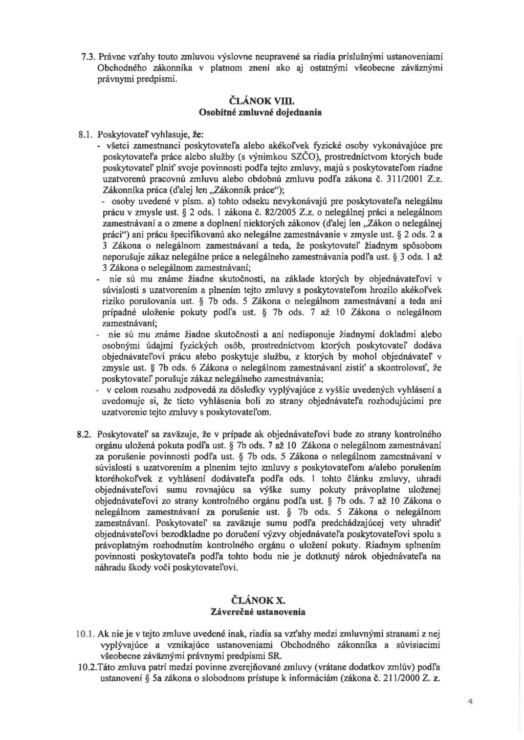 7.3. Právne vzťahy touto zmluvou výslovne neupravené sa riadia príslušnými ustanoveniami Obchodného zákonníka v platnom znení ako aj ostatnými všeobecne záväznými právnymi predpismi. ČLÁNOK VIII.