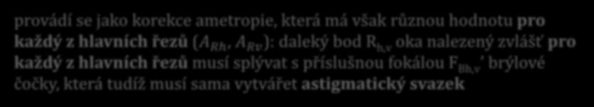 korekce astigmatismu - princip provádí se jako korekce ametropie, která má však různou hodnotu pro každý z hlavních řezů (A Rh, A Rv ): daleký bod R