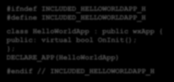 h" IMPLEMENT_APP(HelloWorldApp) #ifndef INCLUDED_HELLOWORLDAPP_H #define INCLUDED_HELLOWORLDAPP_H class HelloWorldApp : public wxapp { public: virtual bool OnInit(); ;