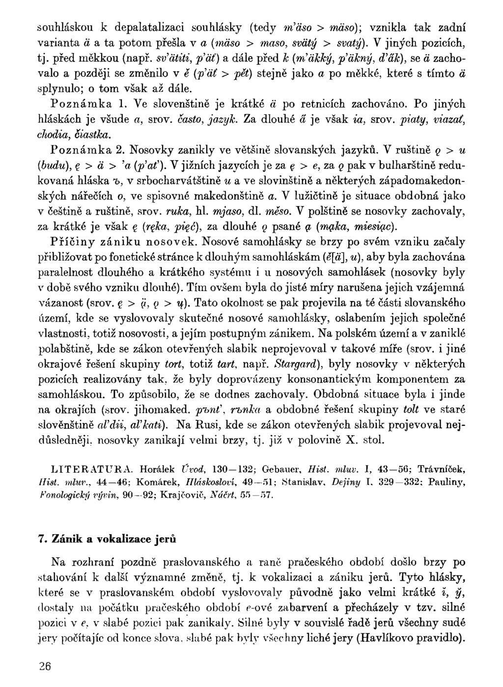 souhláskou k depalatalizaci souhlásky (tedy tríaso > maso); vznikla tak zadní varianta a a ta potom přešla v a (maso > maso, svátý > svatý). V jiných pozicích, tj. před měkkou (např.