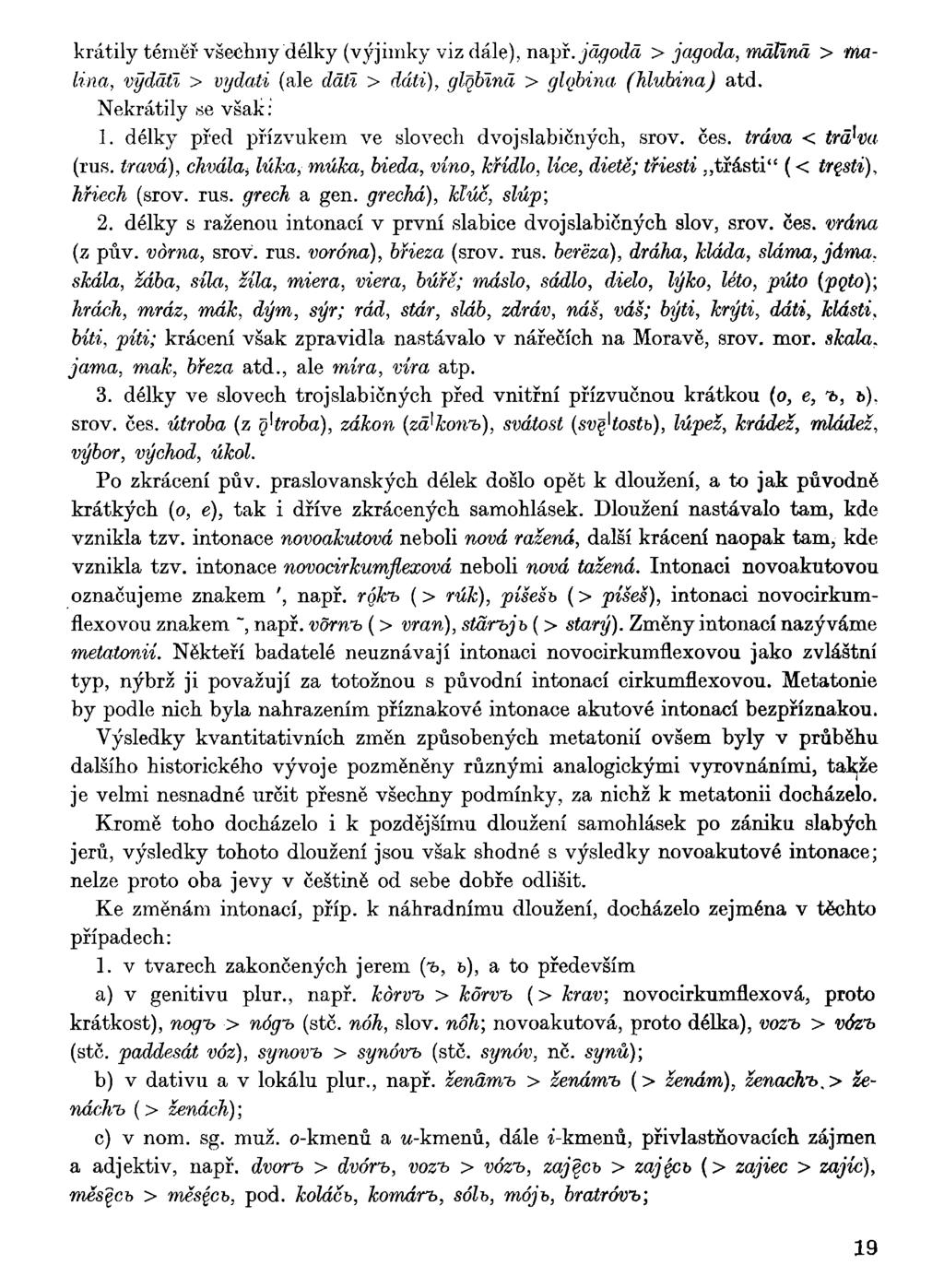 krátily téměř všechny délky (výjimky viz dále), např. jágodd > jagoda, malina > Malina, výdátl > vydali (ale dáti > dáli), glqbiná > glqbina (hlubina) atd. Nekrátily se však: 1.