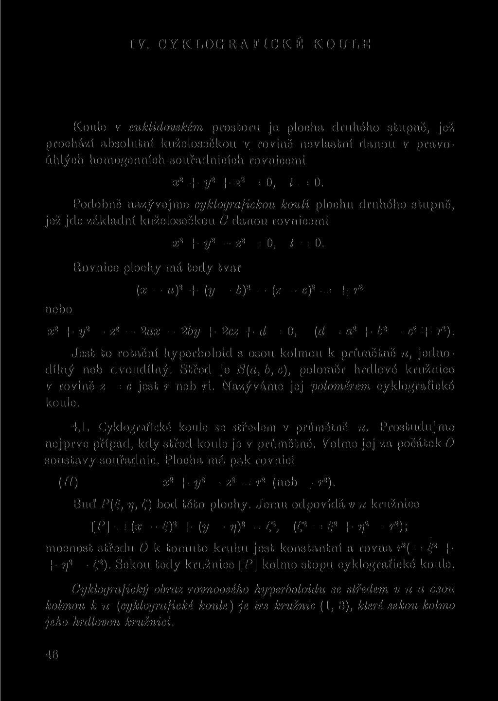 IV. CYKLOGRAFICKÉ KOULE Koule v euklidovském prostoru je plocha druhého stupně, jež prochází absolutní kuželosečkou v rovině nevlastní danou v pravoúhlých homogenních souřadnicích rovnicemi x 2 + y 2