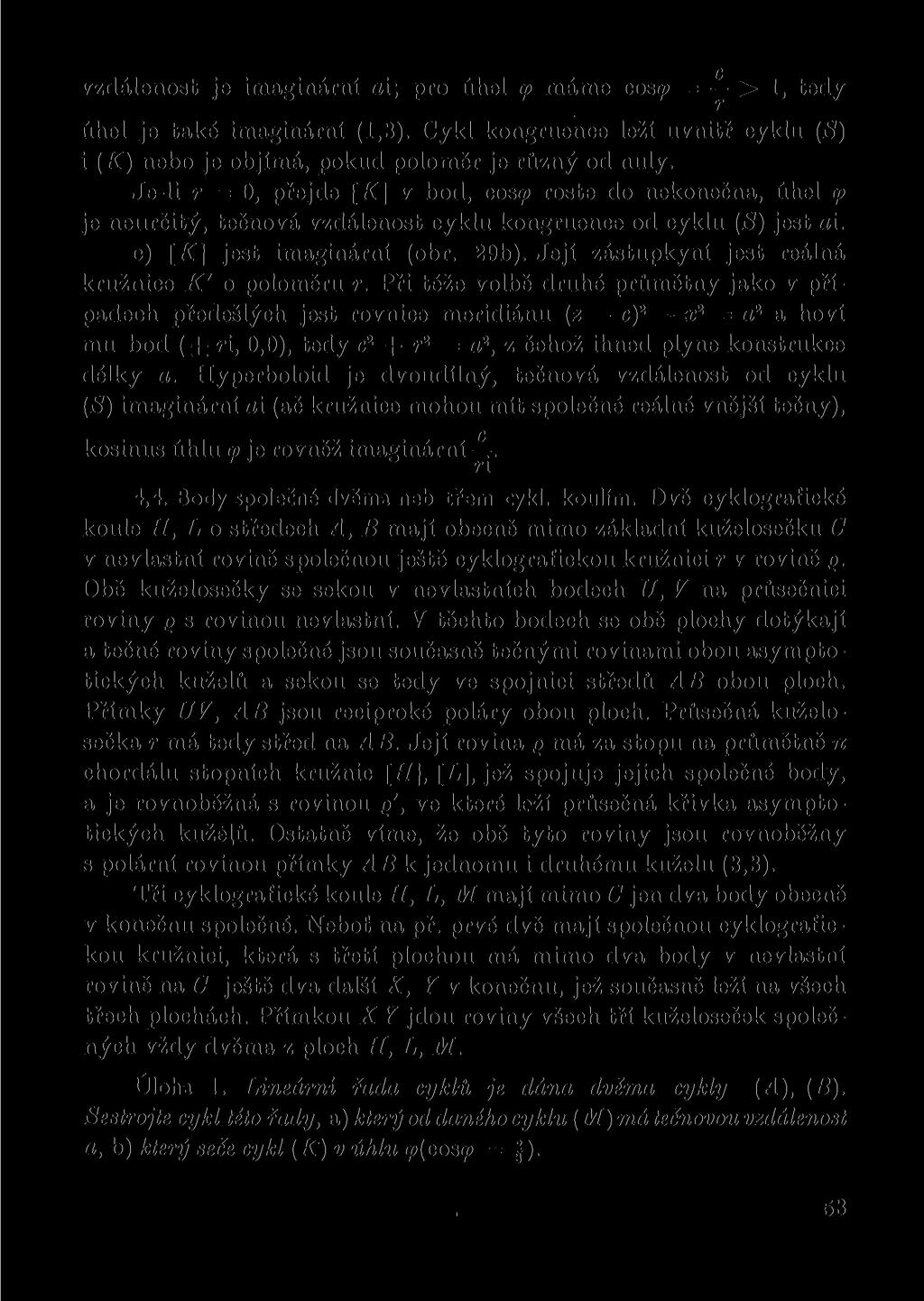 vzdálenost je imaginární ai; pro úhel <p máme COS99 = > 1, tedy úhel je také imaginární (1,3). Cykl kongruence leží uvnitř cyklu (S) i (K) nebo je objímá, pokud poloměr je různý od nuly.