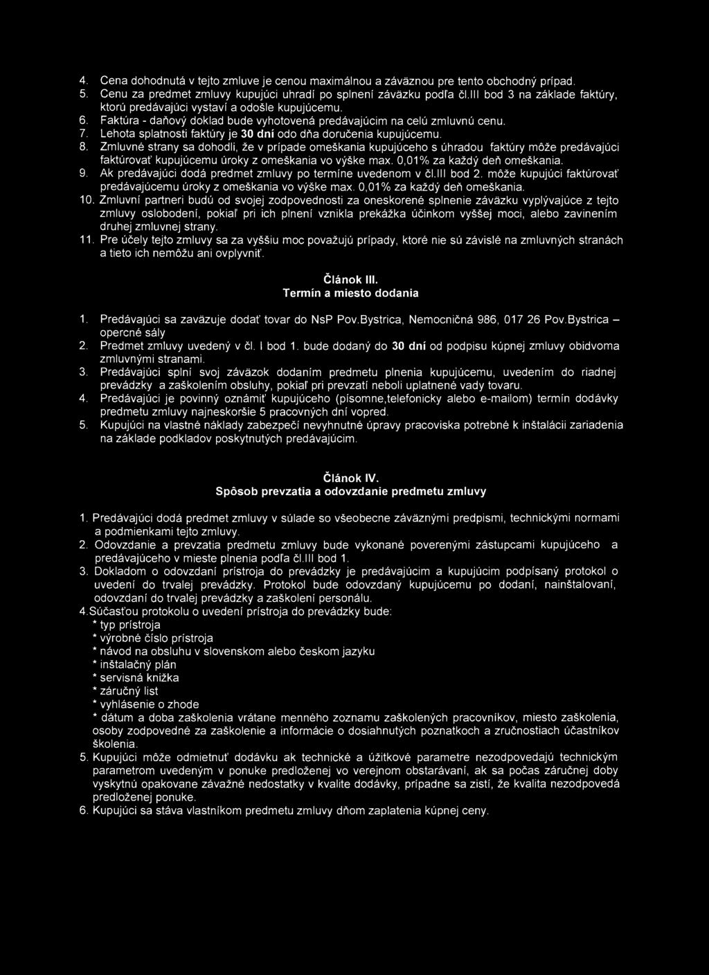 4. 5. 6. 7. 8. 9. 10. 11. Cena dohodnutá v tejto zmluve je cenou maximálnou a záväznou pre tento obchodný prípad. Cenu za predmet zmluvy kupujúci uhradí po splnení záväzku podľa čl.