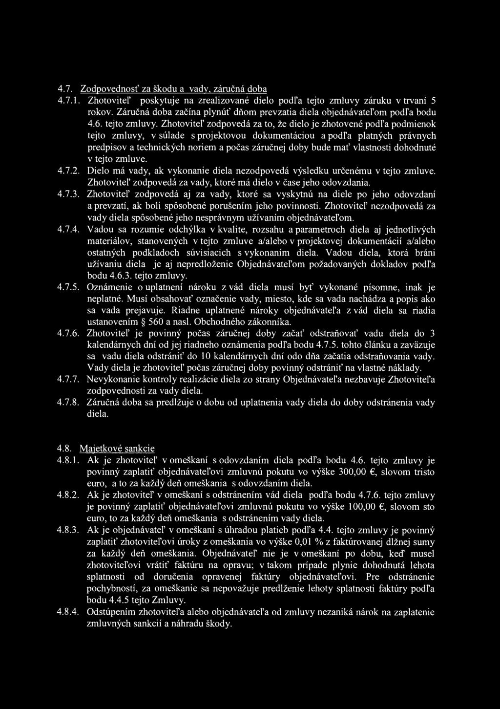 4.7. Zodpovednosť za škodu a vady, záručná doba 4.7.1. Zhotoviteľ poskytuje na zrealizované dielo podľa tejto zmluvy záruku v trvaní 5 rokov.