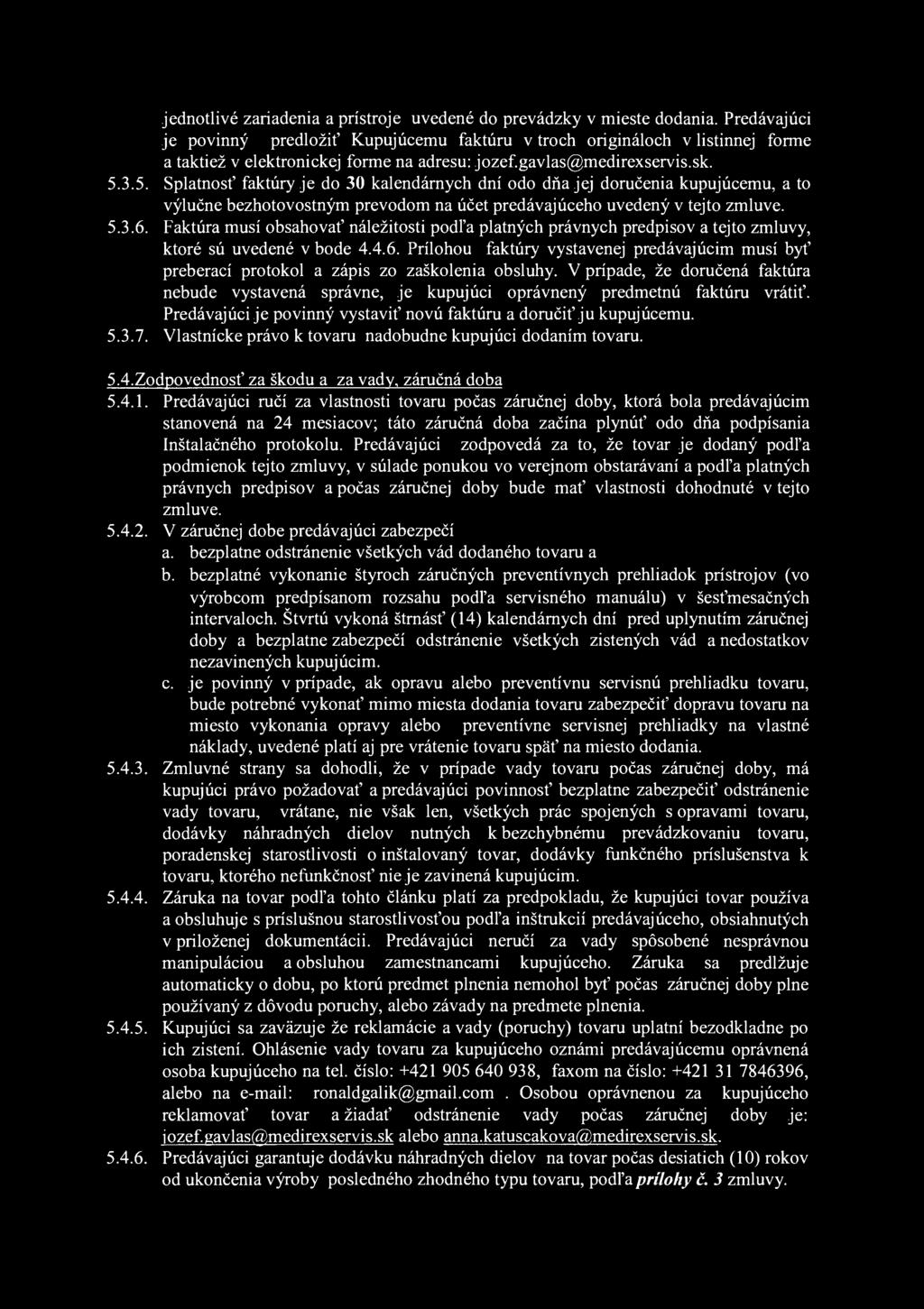 3.5. Splatnosť faktúry je do 30 kalendárnych dní odo dňa jej doručenia kupujúcemu, a to výlučne bezhotovostným prevodom na účet predávajúceho uvedený v tejto zmluve. 5.3.6.