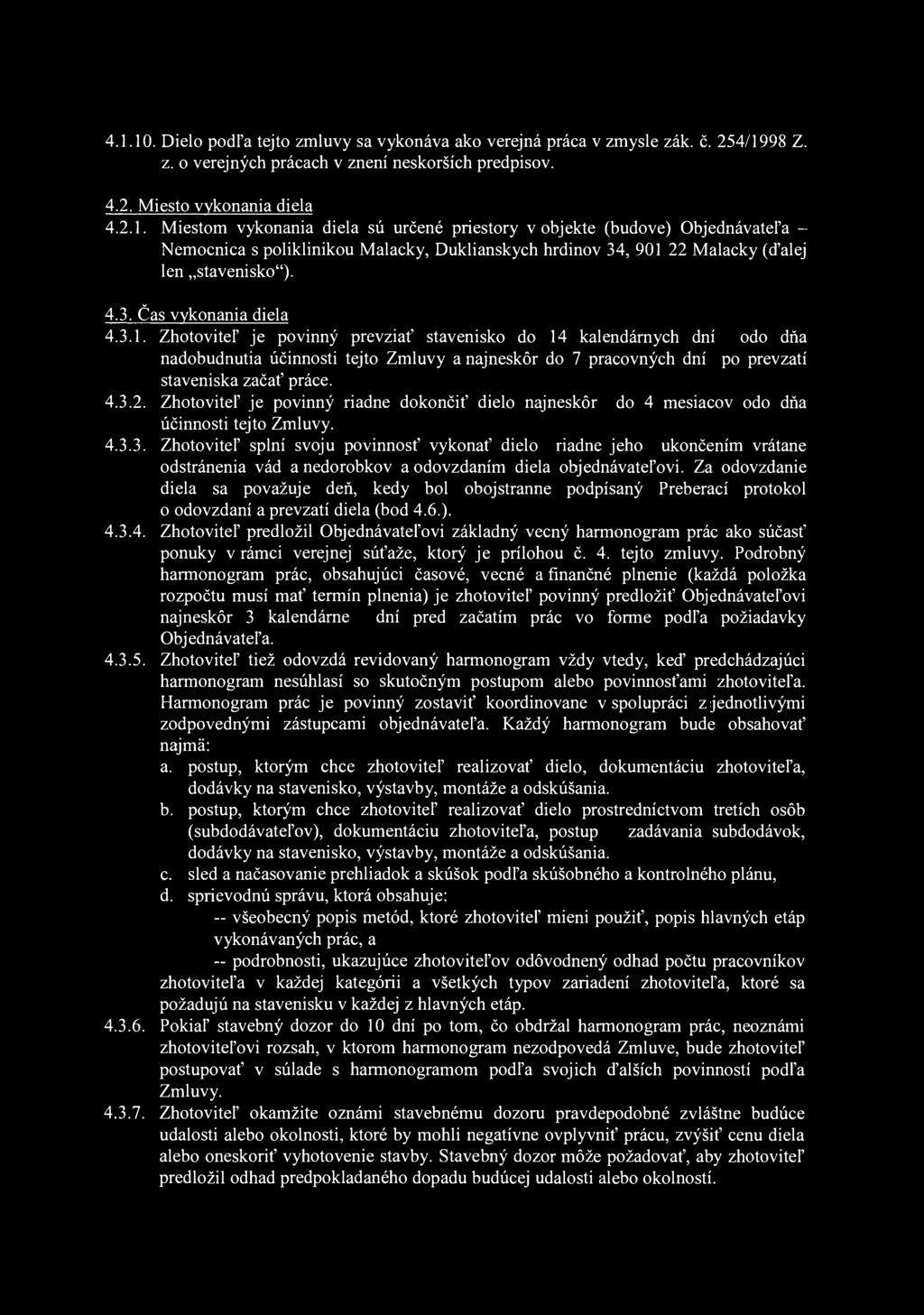 4.1.10. Dielo podľa tejto zmluvy sa vykonáva ako verejná práca v zmysle zák. č. 254/1998 Z. z. o verejných prácach v znení neskorších predpisov. 4.2. Miesto vykonania diela 4.2.1. Miestom vykonania diela sú určené priestory v objekte (budove) Objednávateľa - Nemocnica s poliklinikou Malacky, Duklianskych hrdinov 34, 901 22 Malacky (ďalej len stavenisko").