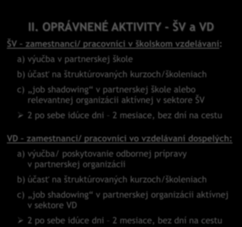 dní na cestu VD zamestnanci/ pracovníci vo vzdelávaní dospelých: a) výučba/ poskytovanie odbornej prípravy v partnerskej organizácii b) účasť