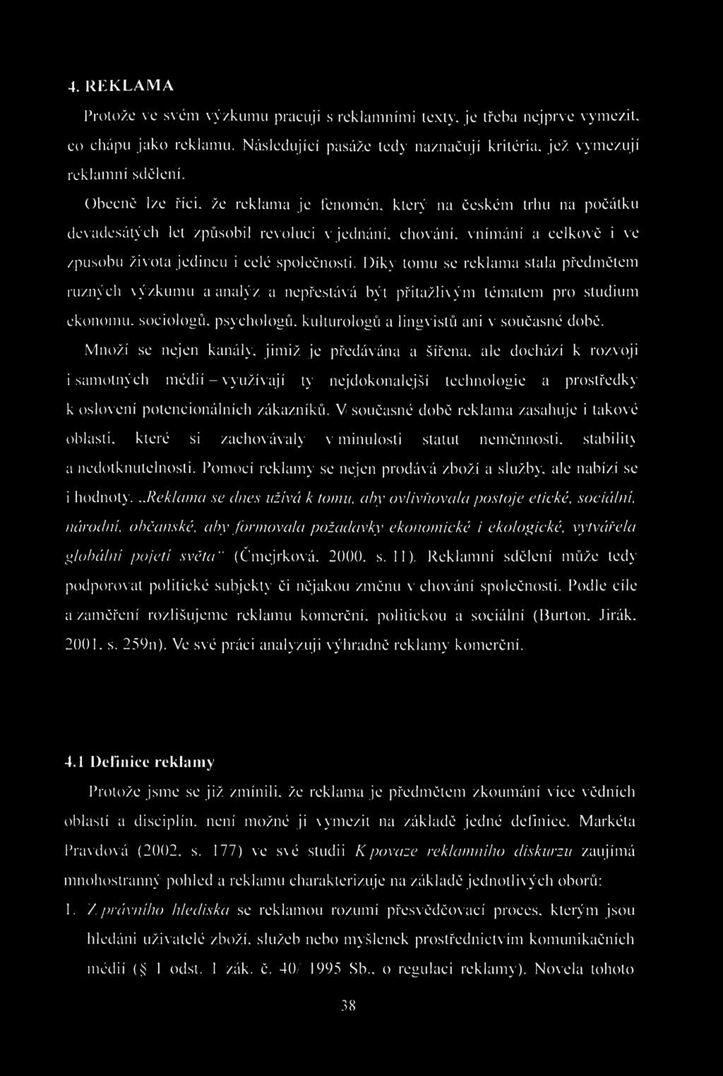 4. REKLAMA Protože ve svém výzkumu pracuji s reklamními texty, je třeba nejprve vymezit, co chápu jako reklamu. Následující pasáže tedy naznačují kritéria, jež vymezují reklamní sdělení.