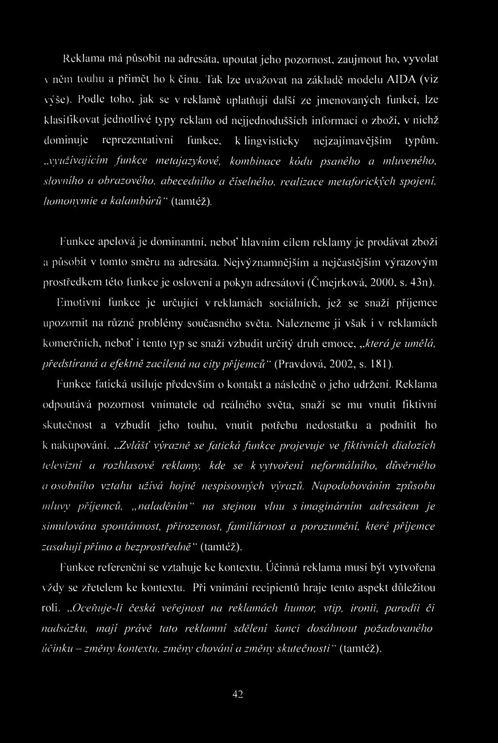 Reklama má působit na adresáta, upoutat jeho pozornost, zaujmout ho, vyvolat v něm touhu a přimět ho k činu. Tak lze uvažovat na základě modelu AIDA (viz výše).