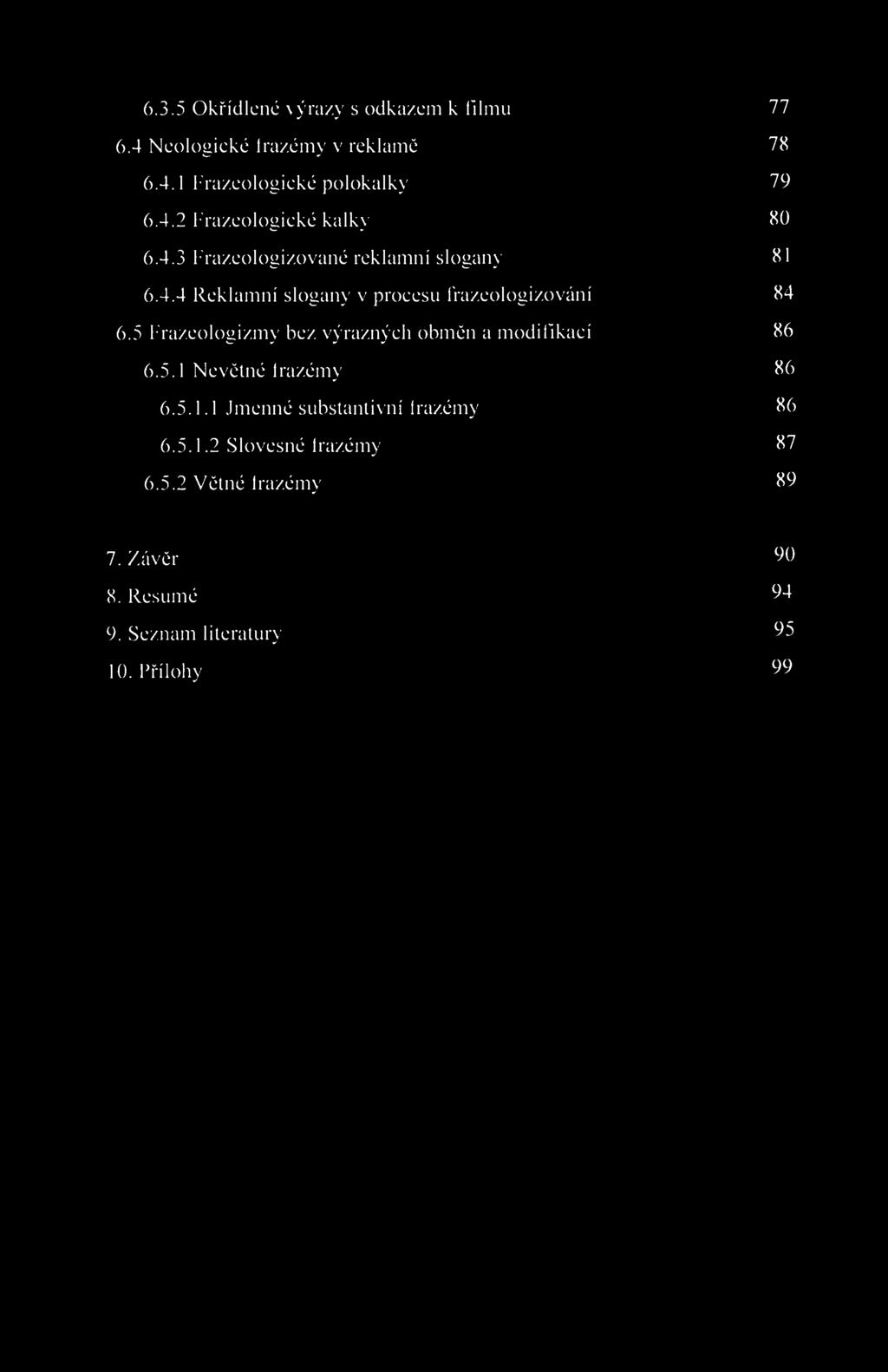 6.3.5 Okřídlené výrazy s odkazem k filmu 77 6.4 Neologieké Irazémy v reklamě 78 6.4.1 Frazeologieké polokalky 79 6.4.2 Frazeologieké kulky 80 6.4.3 Frazeologizované reklamní slogan) 81 6.4.4 Reklamní slogany v procesu frazeologizování 84 6.