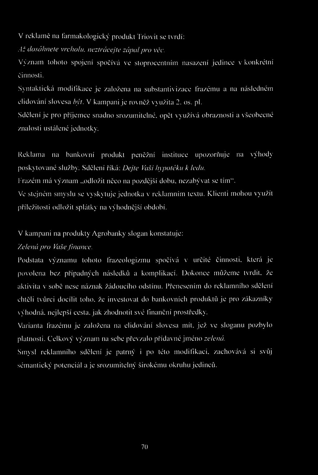 V reklamě na farmakologický produkt Triovit se tvrdí: Až dosáhnete vrcholu, neztrácejte zápcd pro věc. Význam tohoto spojení spočívá ve stoprocentním nasazení jedince v konkrétní činnosti.