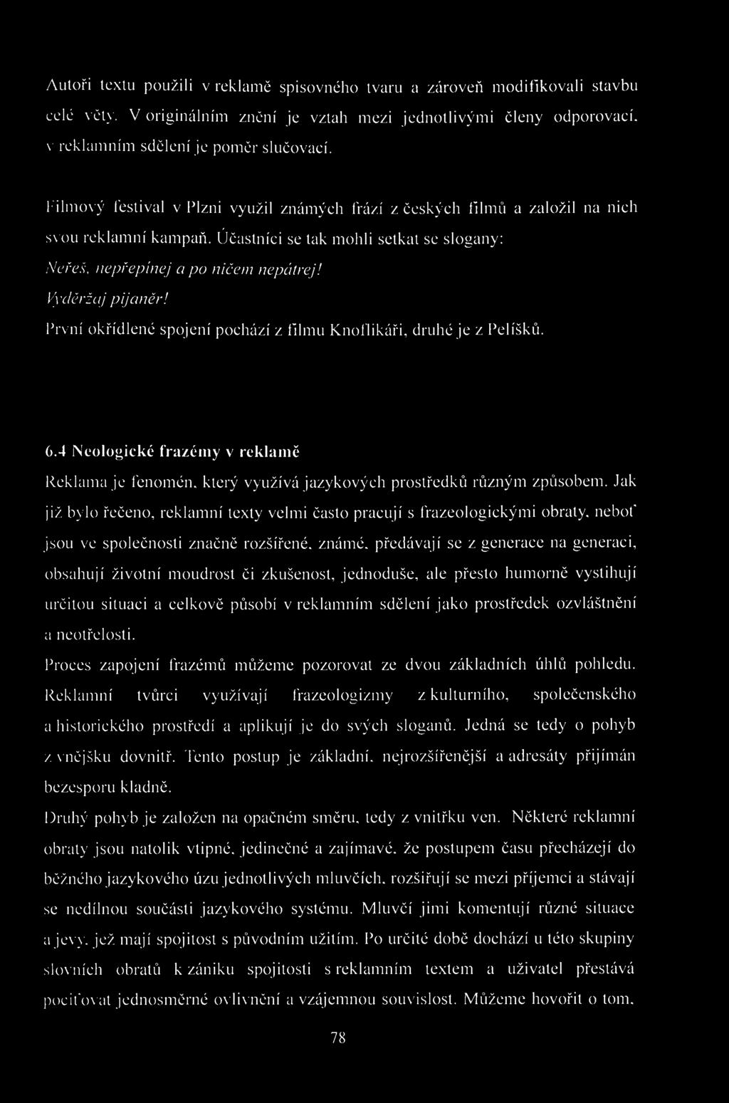 Autoři textu použili v reklamě spisovného tvaru a zároveň modifikovali stavbu celé věty. V originálním znění je vztah mezi jednotlivými členy odporovací. v reklamním sdělení je poměr slučovací.