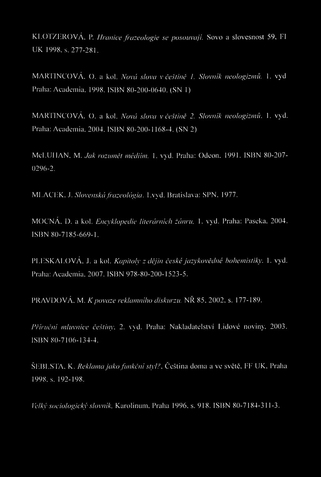 KLOTZLROVÁ. P. Hranice frazeologie se posouvají. Sovo a slovesnost 59, I I UK 1998. s. 277-281. MARTINCOVÁ. O. a kol. Nová slova v češtině 1. Slovník neologizmů. 1. vyd Praha: Academia. 1998. ISBN 80-200-0640.
