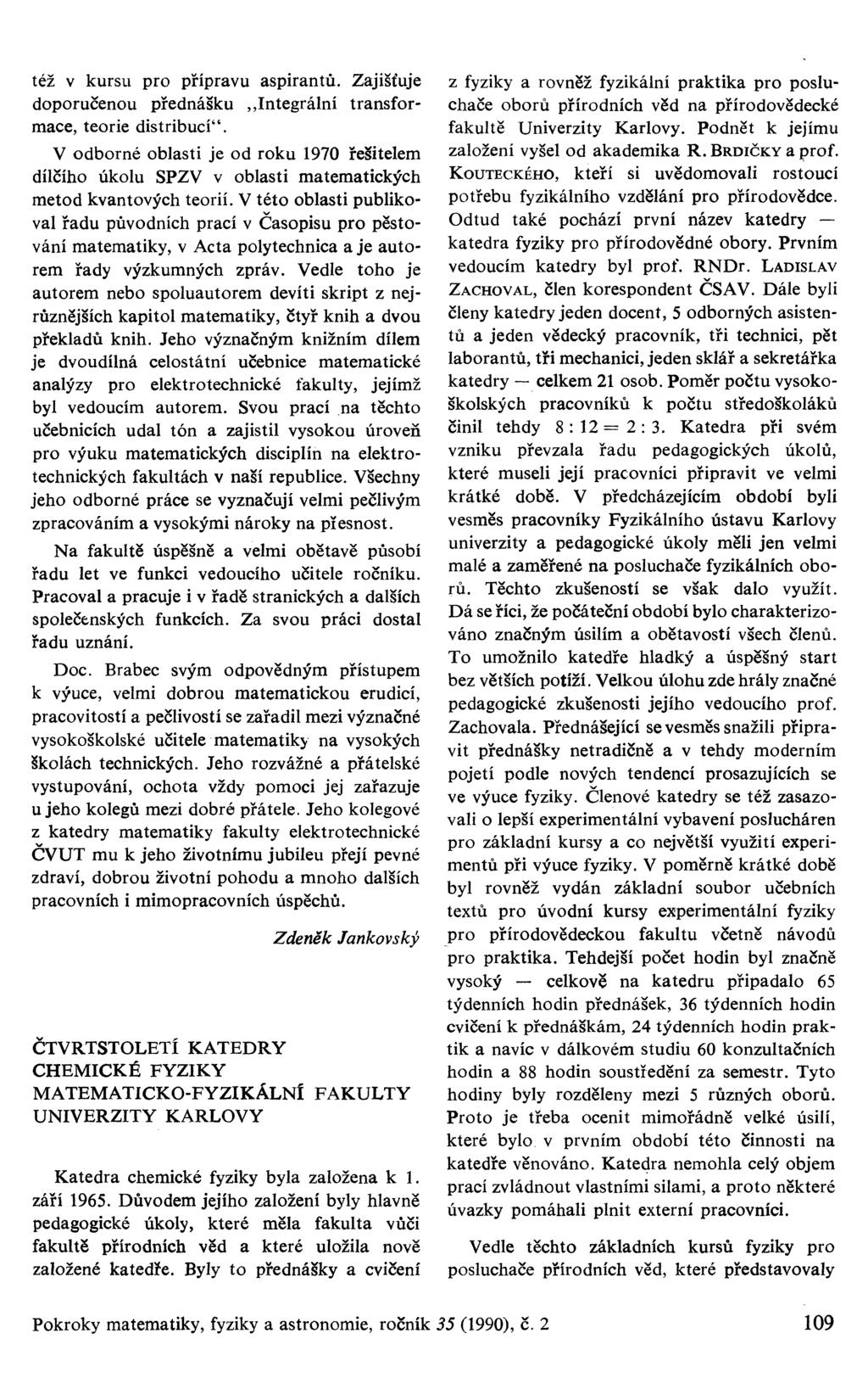 též v kursu pro přípravu aspirantů. Zajišťuje doporučenou přednášku Integrální transformace, teorie distribucí".