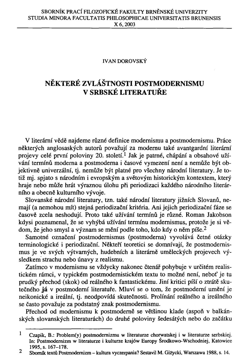 SBORNÍK PRACÍ FILOZOFICKÉ FAKULTY BRNĚNSKÉ UNIVERZITY STUDIA MINORA FACULTATIS PHILOSOPHICAE UNIVERSITATIS BRUNENSIS X 6, 2003 IVAN DOROVSKÝ NĚKTERÉ ZVLÁŠTNOSTI POSTMODERNISMU V SRBSKÉ LITERATUŘE V