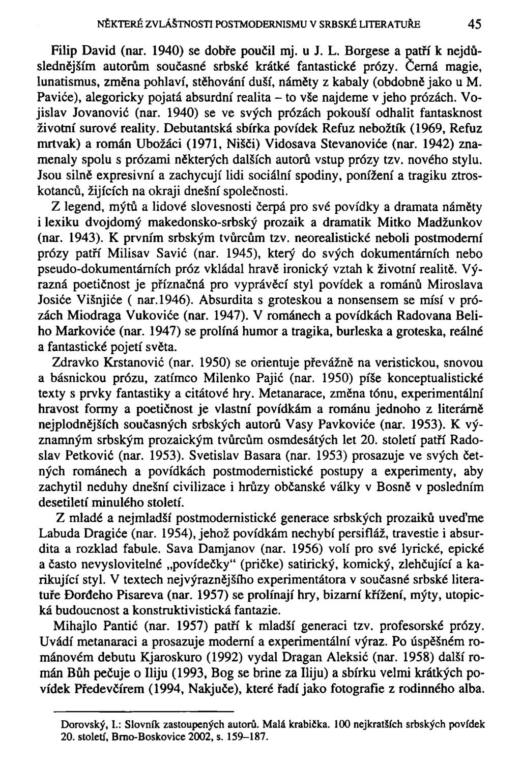 NĚKTERÉ ZVLÁŠTNOSTI POSTMODERNISMU V SRBSKÉ LITERATUŘE 45 Filip David (nar. 1940) se dobře poučil mj. u J. L. Borgese a patří k nejdůslednějším autorům současné srbské krátké fantastické prózy.