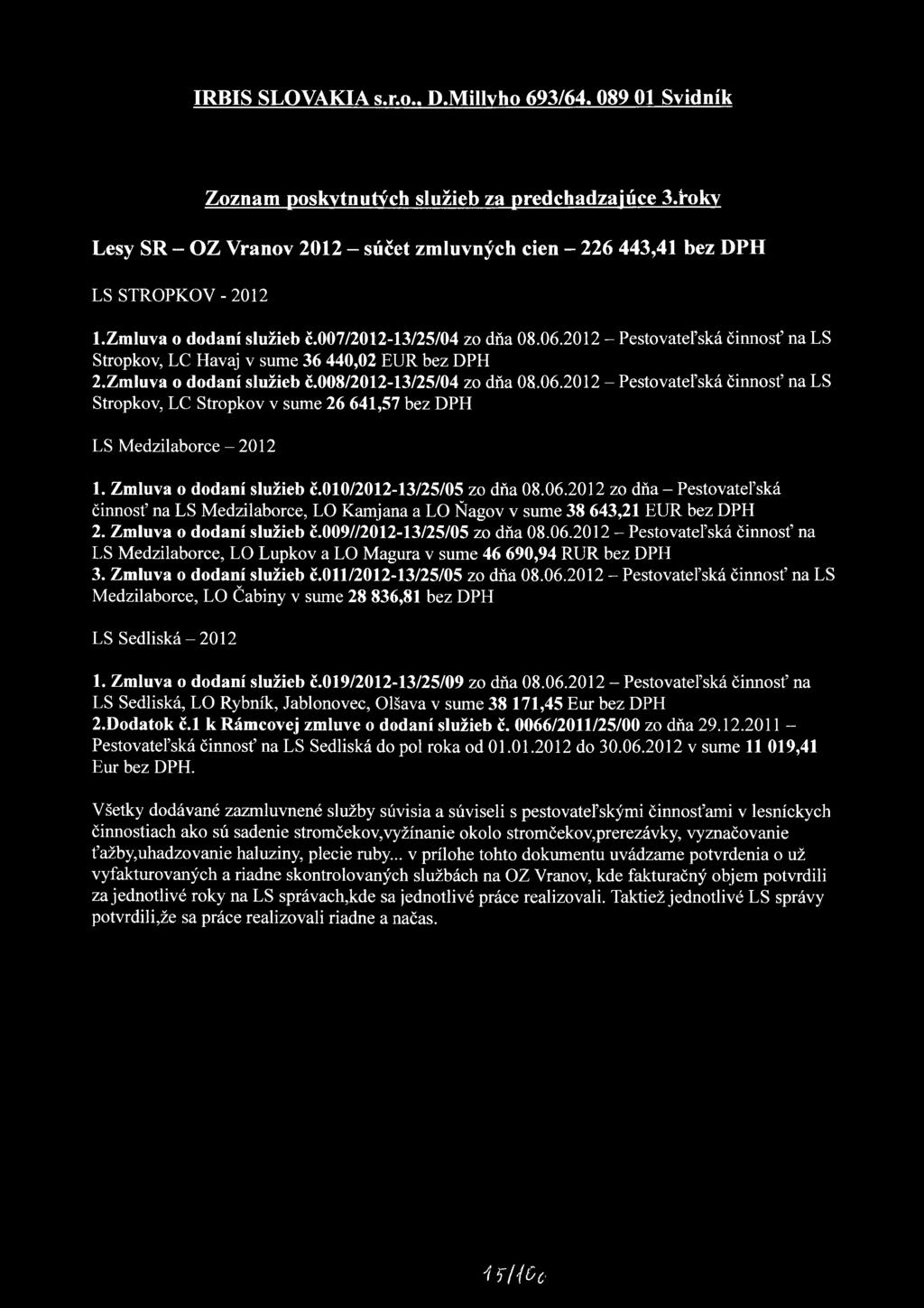 Zmluva o dodaní služieb č.010/2012-13/25/05 zo dňa 08.06.2012 zo dňa - Pestovateľská činnosť na LS Medzilaborce, LO Kamjana a LO Ňagov v sume 38 643,21 EUR bez DPH 2. Zmluva o dodaní služieb Č.