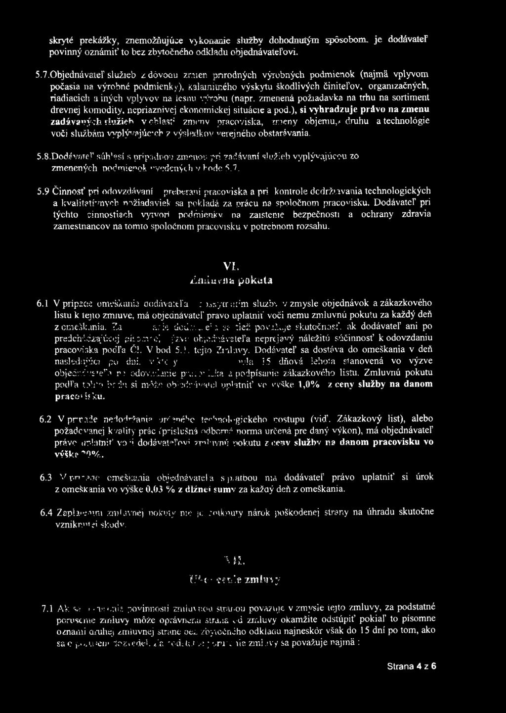 na íesnu výrobu (napr. zmenená požiadavka na trhu na sortiment drevnej komodity, nepriaznivej ekonomickej situácie a pod.), si vyhradzuje právo na zmenu zadáva*?