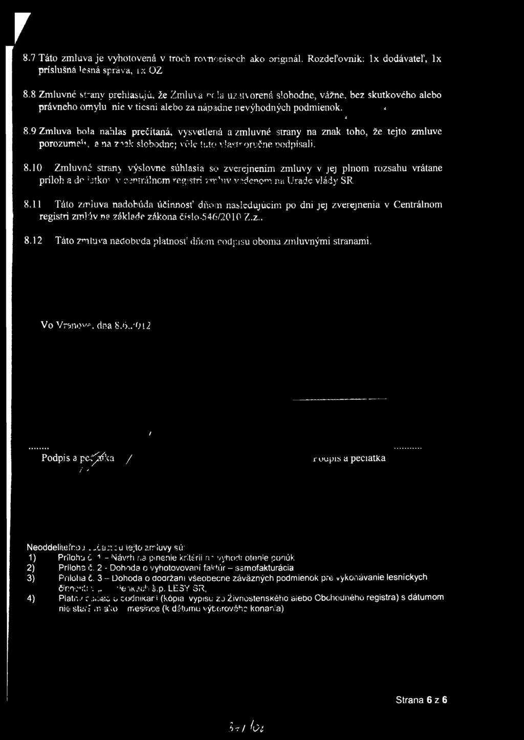 9 Zmluva bola nahlas prečítaná, vysvetlená a zmluvné sírany na znak toho, že tejto zmluve porozume1, a na T'*'!k slobodne; vôle tuto Ylasiromíne tíodpisali. 8.