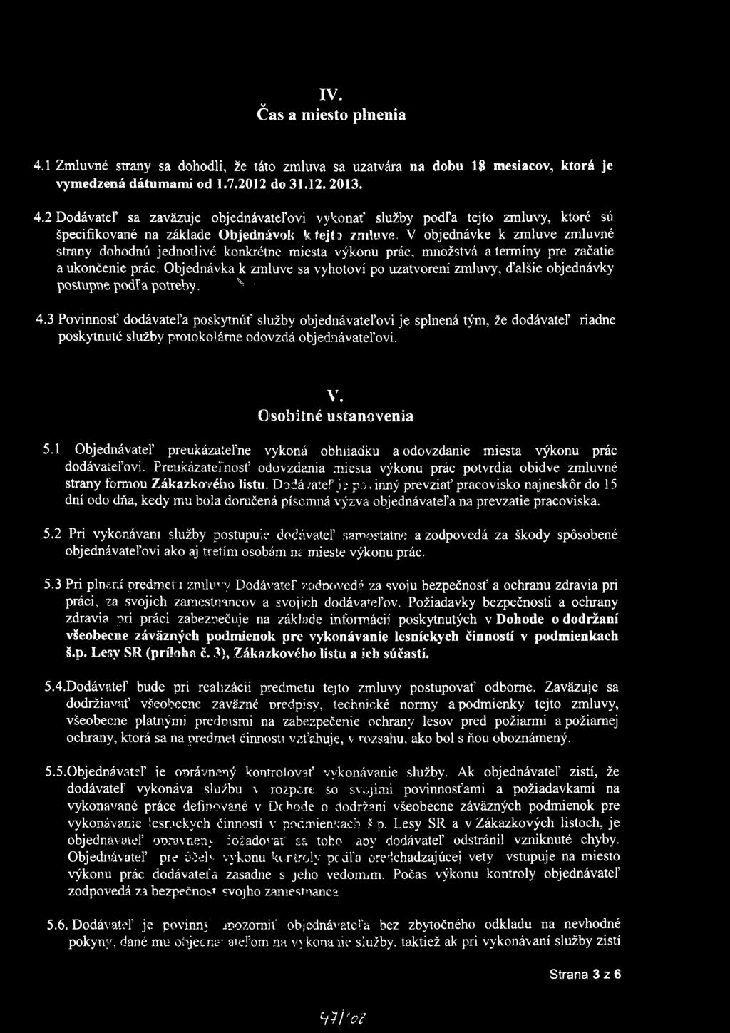 2 Dodávateľ sa zaväzuje objednávateľovi vykonať služby podľa tejto zmluvy, ktoré sú špecifikované na základe Objednávok k fejí i zmluve, V objednávke k zmluve zmluvné strany dohodnú jednotlivé