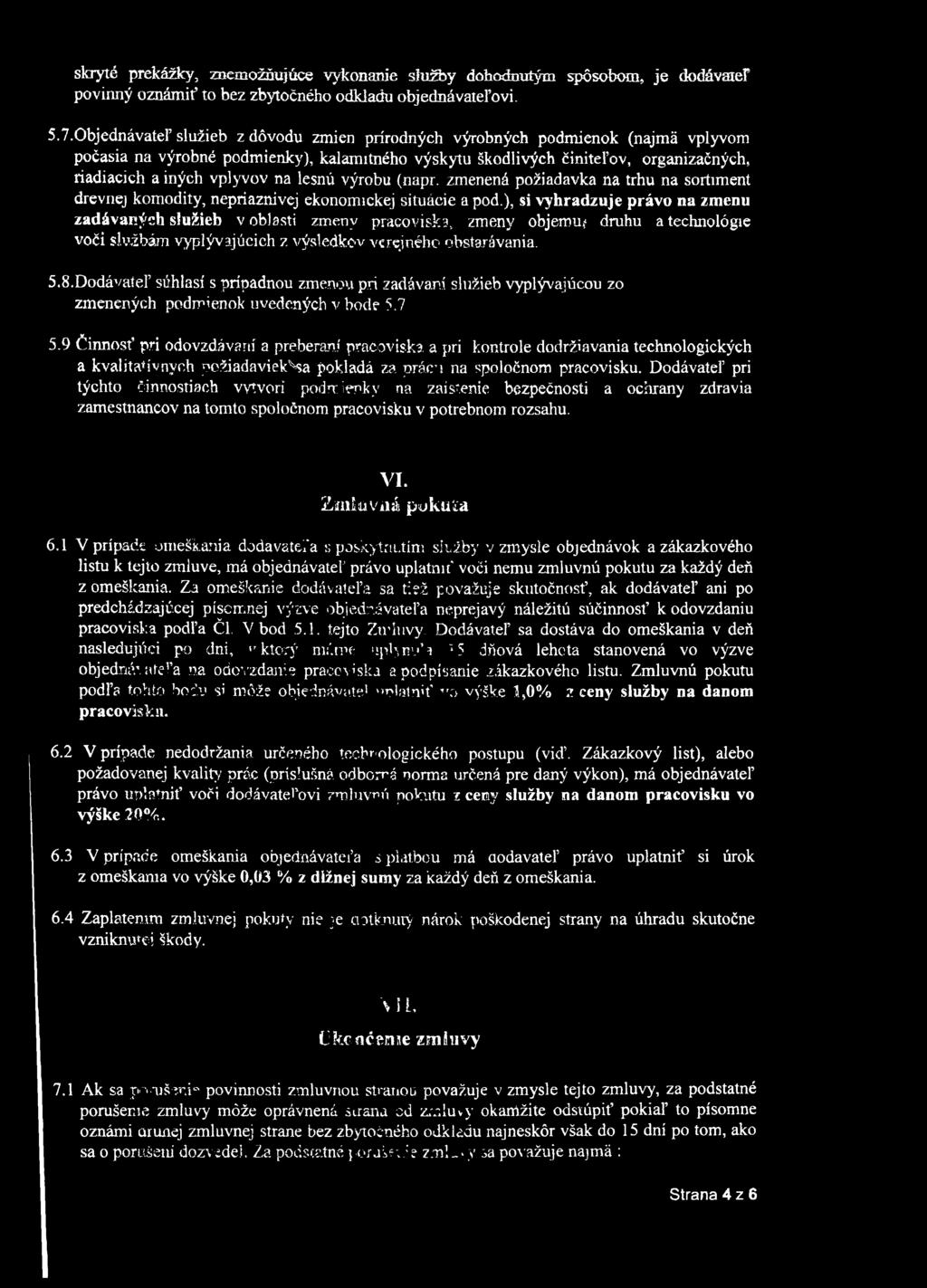 lesnú výrobu (napr. zmenená požiadavka na trhu na sortiment drevnej komodity, nepriaznivej ekonomickej situácie a pod.), si vyhradzuje právo na zmenu zadávaných služieb v oblasti zmeny pracovísk3.