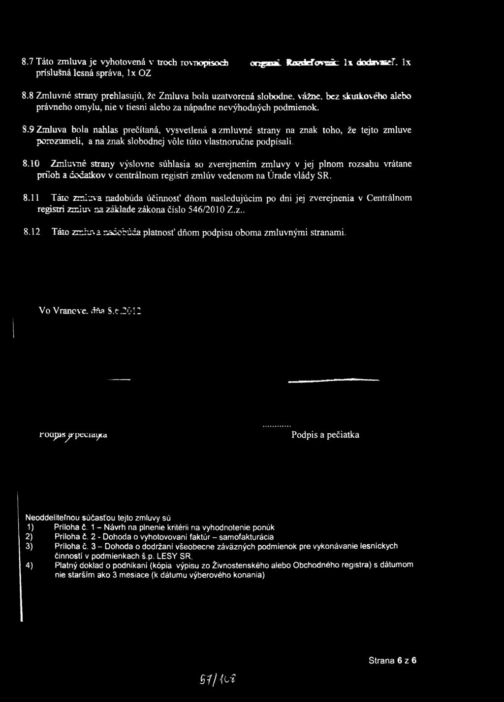 9 Zmluva bola nahlas prečítaná, vysvetlená a zmluvné strany na znak toho, že tejto zmluve porozumeli, a na znak slobodnej vôle túto vlastnoručne podpísali. 8.