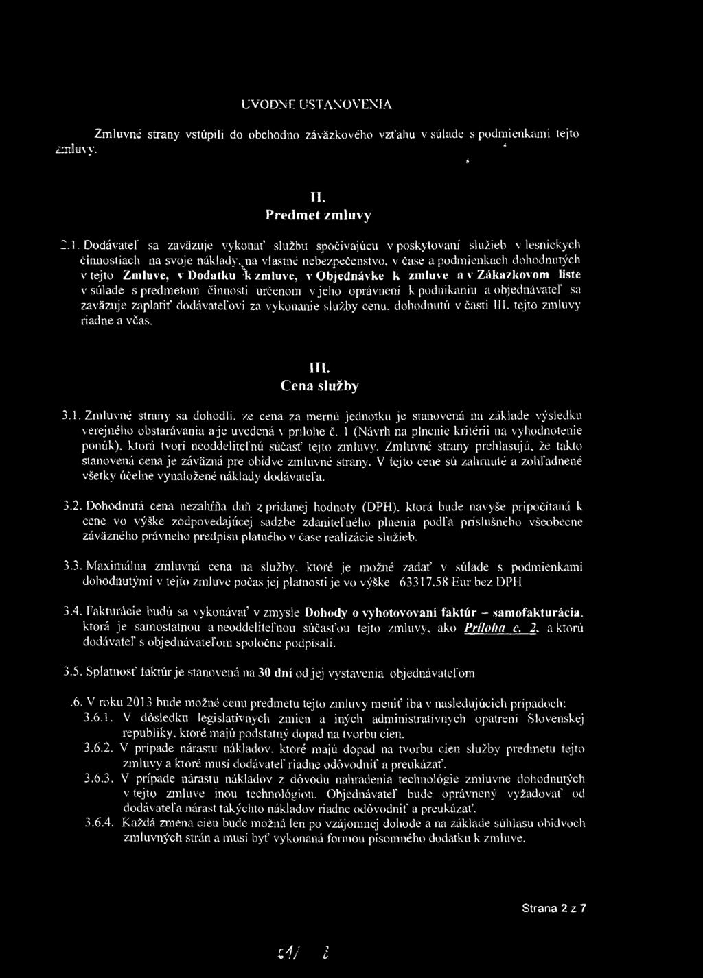 Dodávateľ sa zaväzuje vykonať službu spočívajúcu v poskytovaní služieb v lesníckych činnostiach na svoje náklady, na vlastné nebezpečenstvo, v čase a podmienkach dohodnutých v tejto Zmluve, v Dodatku