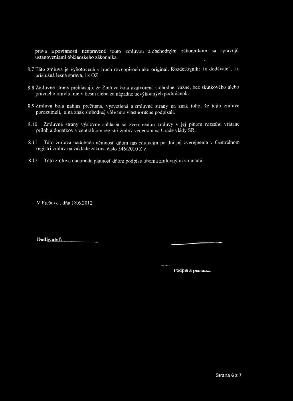 8 Zmluvné strany prehlasujú, že Zmluva bola uzatvorená slobodne, vážne, bez skutkového alebo právneho omylu, nie v tiesni alebo za nápadne nevýhodných podmienok. 8.