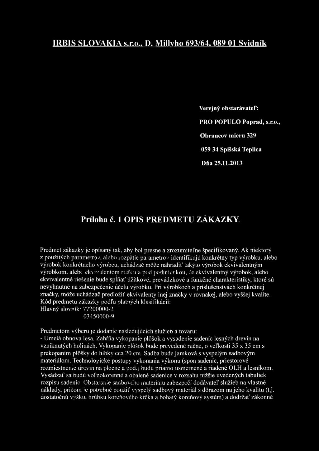 Ak niektorý z použitých parametrom, alebo lozpätie parametrov identifikujú konkrétny typ výrobku, alebo výrobok konkrétneho výrobcu, uchádzač môže nahradiť takýto výrobok ekvivalentným výrobkom,