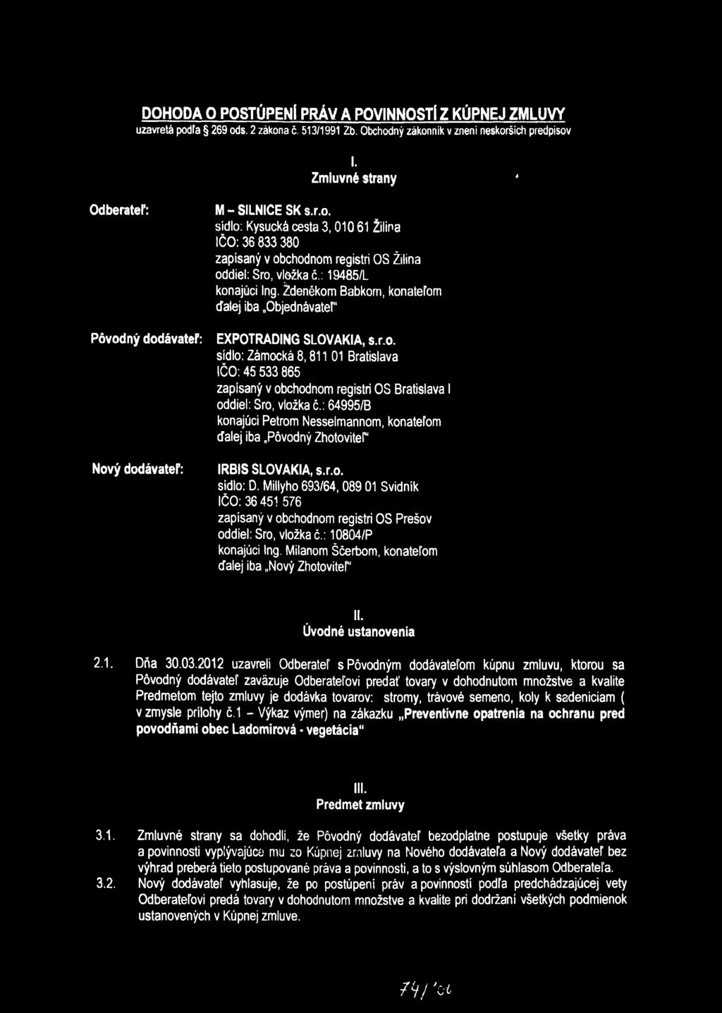 : 19485/L konajúci Ing. Ždenékom Babkom, konateľom ďalej iba Objednávateľ EXPOTRADING SLOVAKIA, s.r.o. sídlo: Zámocká 8,811 01 Bratislava IČO: 45 533 865 zapísaný v obchodnom registri OS Bratislava I oddiel: Sro, vložka č.