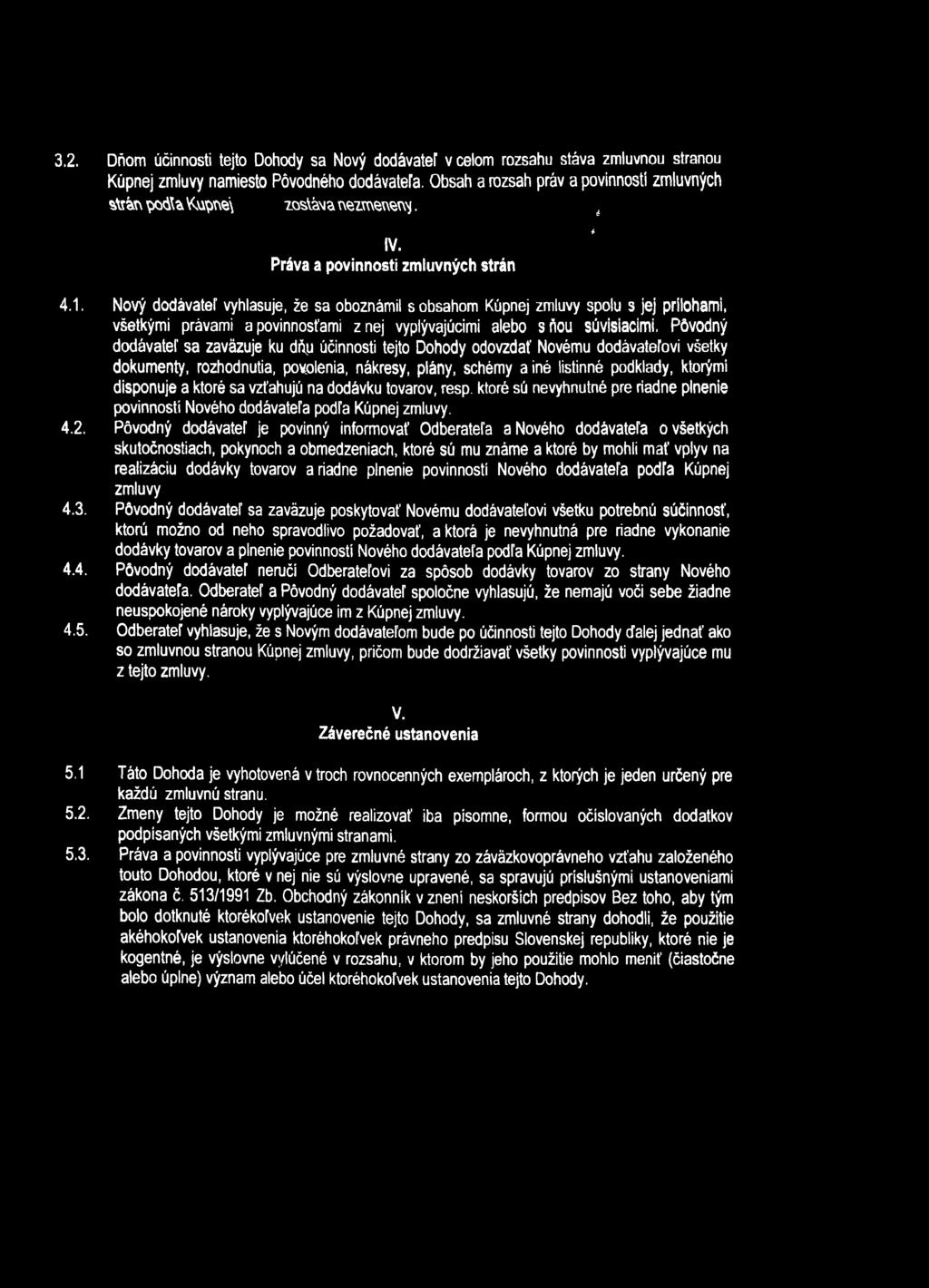 Nový dodávateľ vyhlasuje, že sa oboznámil s obsahom Kúpnej zmluvy spolu s jej prílohami, všetkými právami a povinnosťami znej vyplývajúcimi alebo s ňou súvisiacimi.