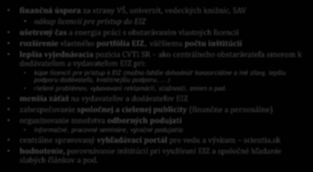 Centralizovaný prístup (2) pozitíva finančná úspora za strany VŠ, univerzít, vedeckých knižníc, SAV nákup licencií pre prístup do EIZ ušetrený čas a energia práci s obstarávaním vlastných licencií