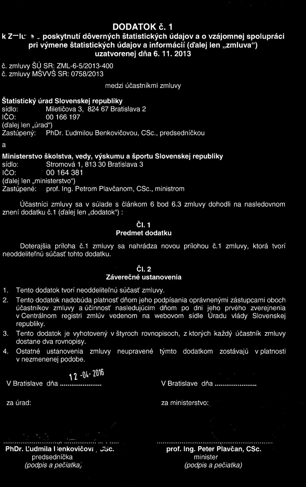 , ministrom Účastníci zmluvy sa v súlade s článkom 6 bod 6.3 zmluvy dohodli na nasledovnom znení dodatku č.1 (ďalej len "dodatok") : Čl. 1 Predmet dodatku Doterajšia príloha č.