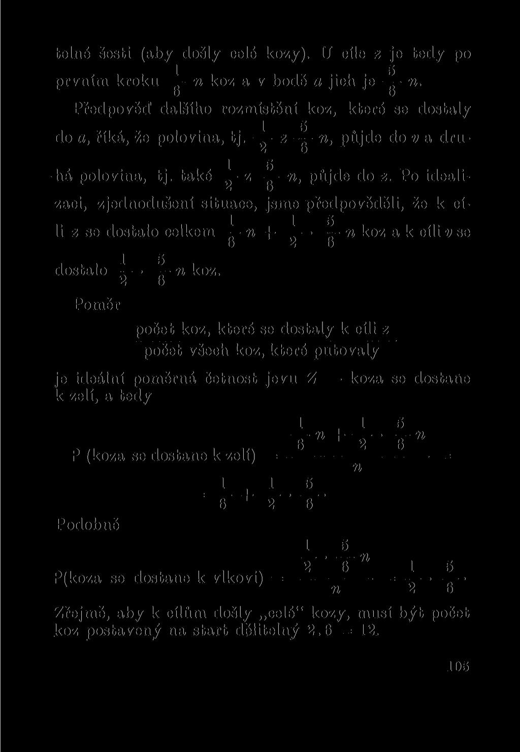 telné šesti (aby došly celé kozy). U cíle z je tedy po 1 5 prvním kroku n koz a v bodě a jich je n. 6 6 Předpověd dalšího rozmístění koz, které se dostaly 1 5 do a, říká, že polovina, tj.