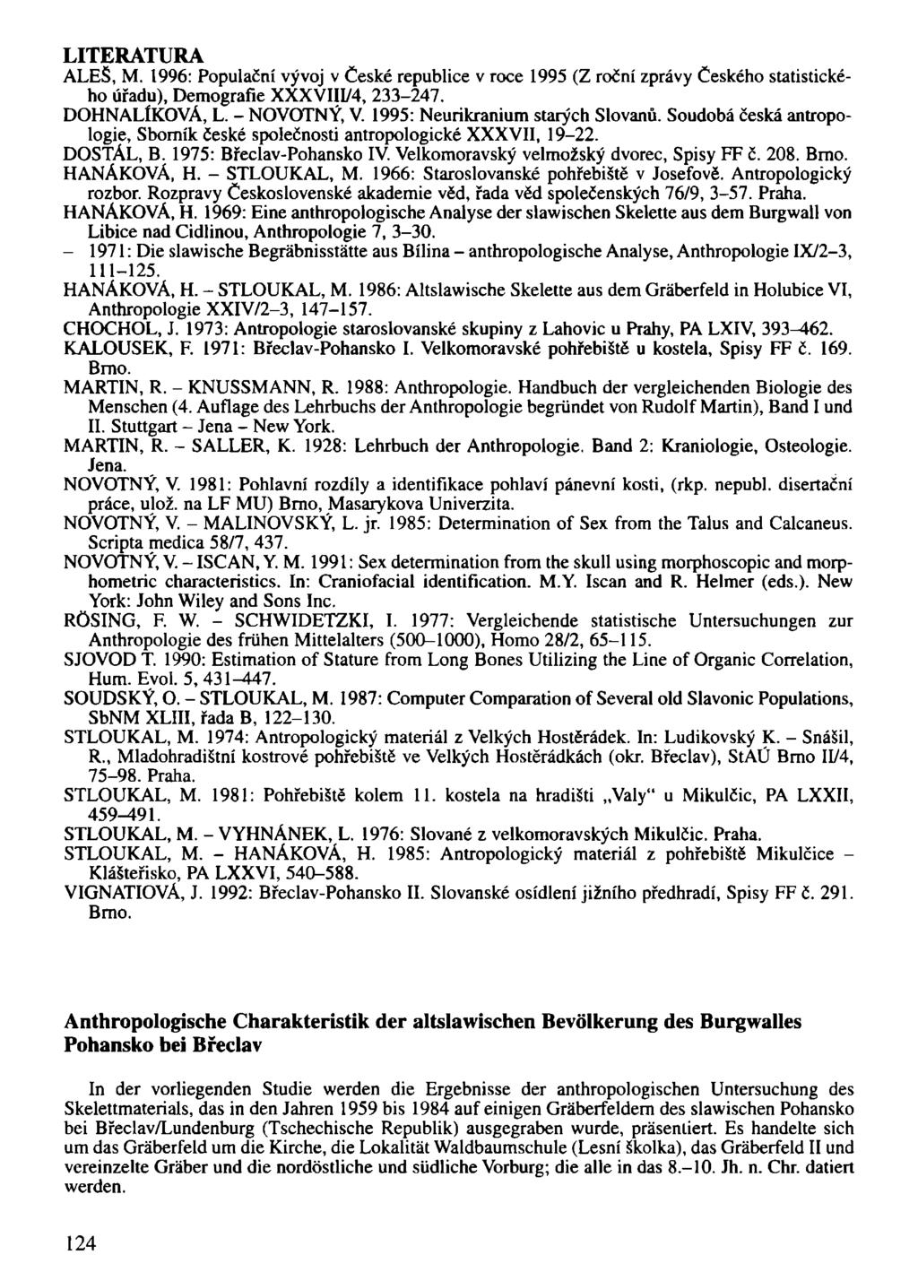 LITERATURA ALEŠ, M. 1996: Populační vývoj v České republice v roce 1995 (Z roční zprávy Českého statistického úřadu), Demografie XXXVIII/4, 233-247. DOHNALÍKOVÁ, L. - NOVOTNÝ, V.