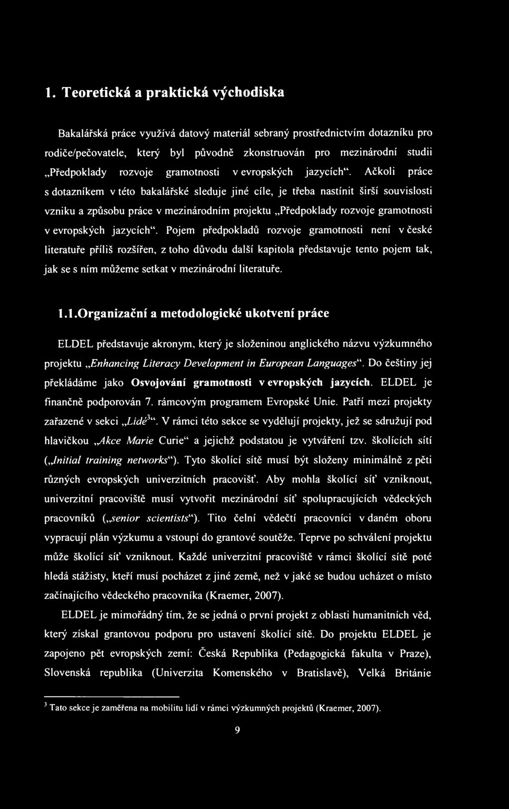 1. Teoretická a praktická východiska Bakalářská práce využívá datový materiál sebraný prostřednictvím dotazníku pro rodiče/pečovatele, který byl původně zkonstruován pro mezinárodní studii