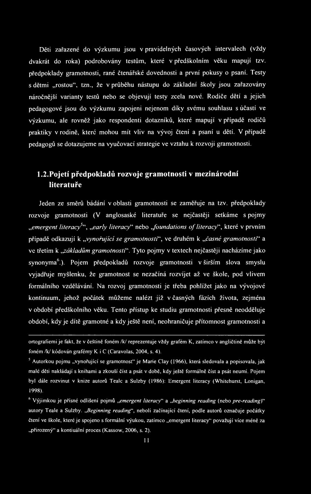 Děti zařazené do výzkumu jsou v pravidelných časových intervalech (vždy dvakrát do roka) podrobovány testům, které v předškolním věku mapují tzv.