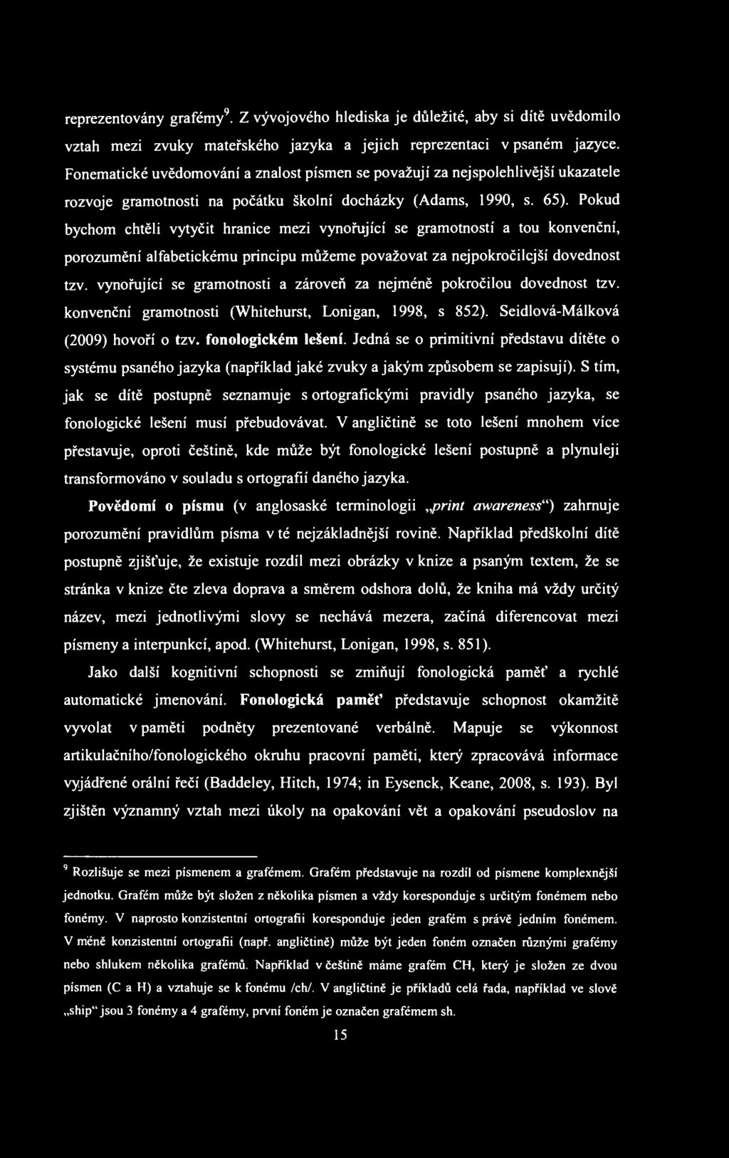 reprezentovány grafémy 9. Z vývojového hlediska je důležité, aby si dítě uvědomilo vztah mezi zvuky mateřského jazyka a jejich reprezentaci v psaném jazyce.