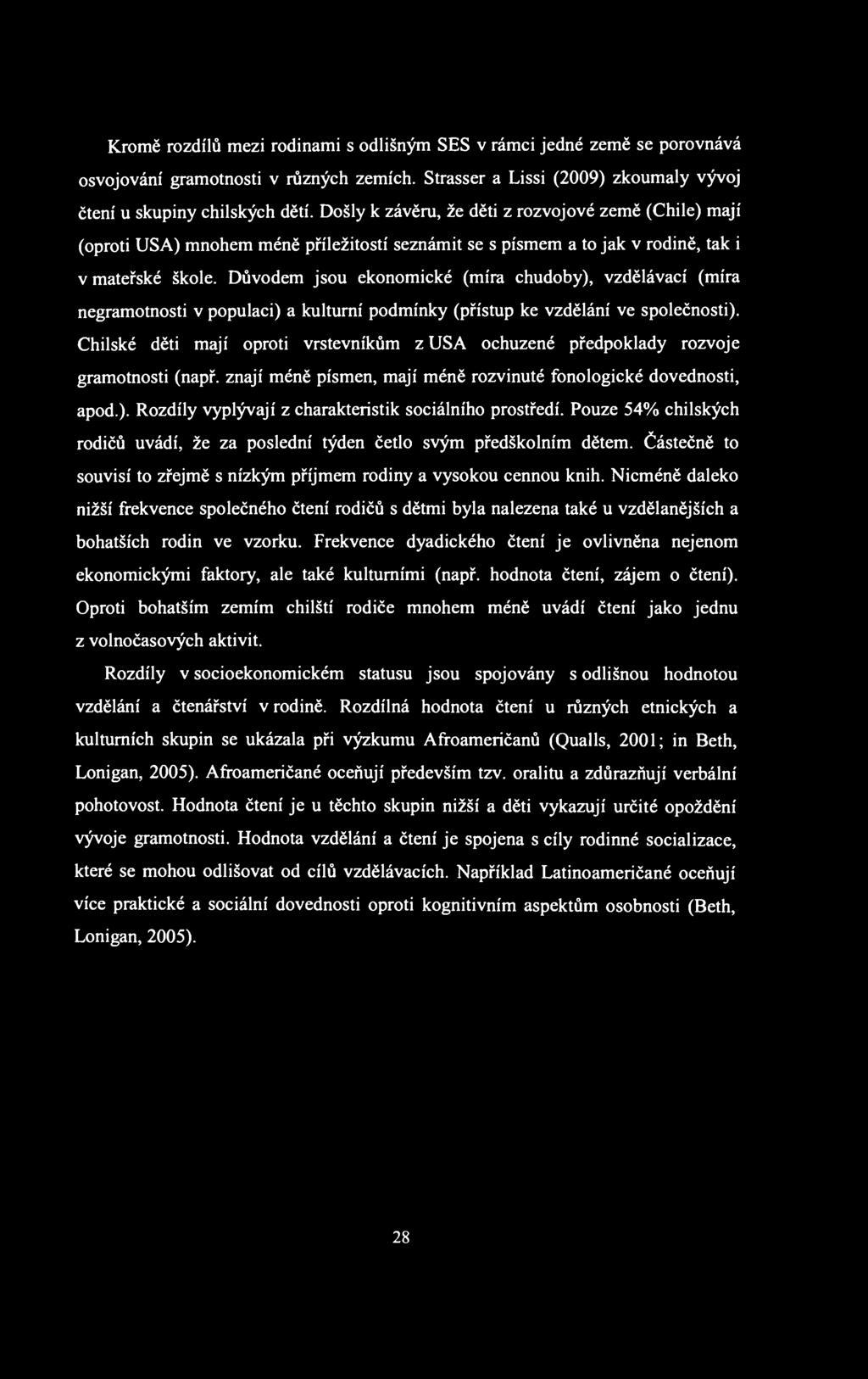 Kromě rozdílů mezi rodinami s odlišným SES v rámci jedné země se porovnává osvojování gramotnosti v různých zemích. Strasser a Lissi (2009) zkoumaly vývoj čtení u skupiny chilských dětí.