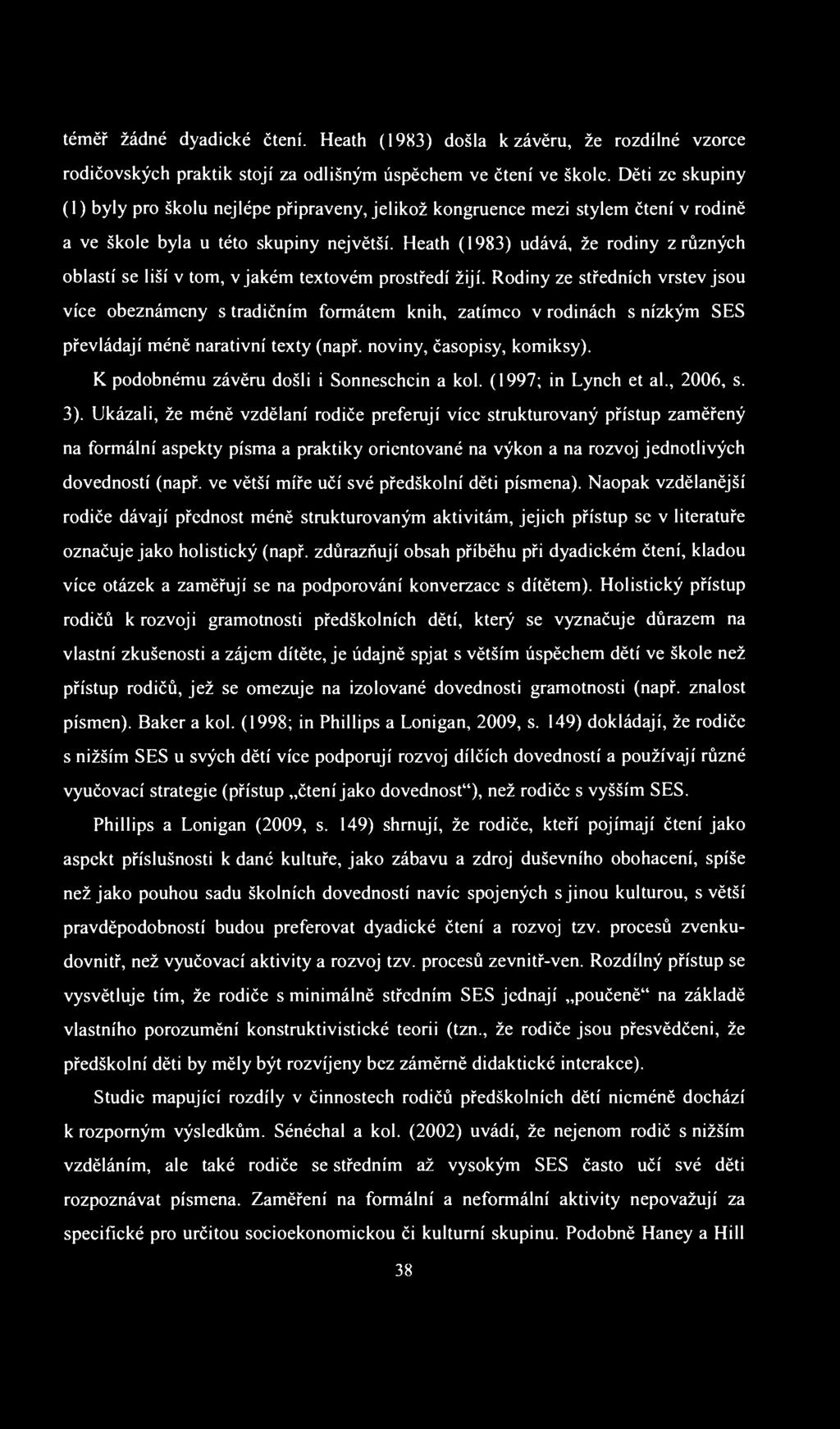 téměř žádné dyadické čtení. Heath (1983) došla k závěru, že rozdílné vzorce rodičovských praktik stojí za odlišným úspěchem ve čtení ve škole.