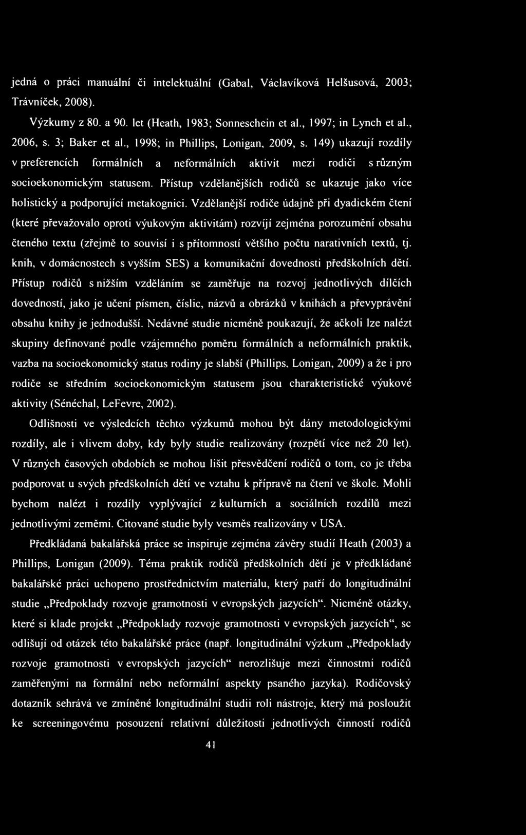 jedná o práci manuální či intelektuální (Gabal, Václavíková Helšusová, 2003; Trávníček, 2008). Výzkumy z 80. a 90. let (Heath, 1983; Sonneschein et al., 1997; in Lynch et al., 2006, s. 3; Baker et al.