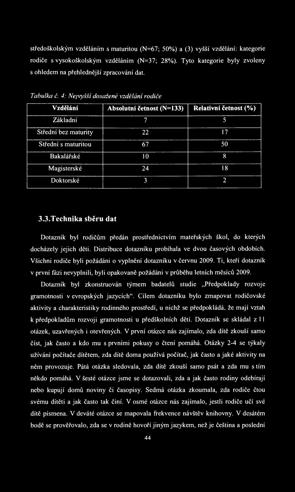 středoškolským vzděláním s maturitou (N=67; 50%) a (3) vyšší vzdělání: kategorie rodiče s vysokoškolským vzděláním (N=37; 28%). Tyto kategorie byly zvoleny s ohledem na přehlednější zpracování dat.