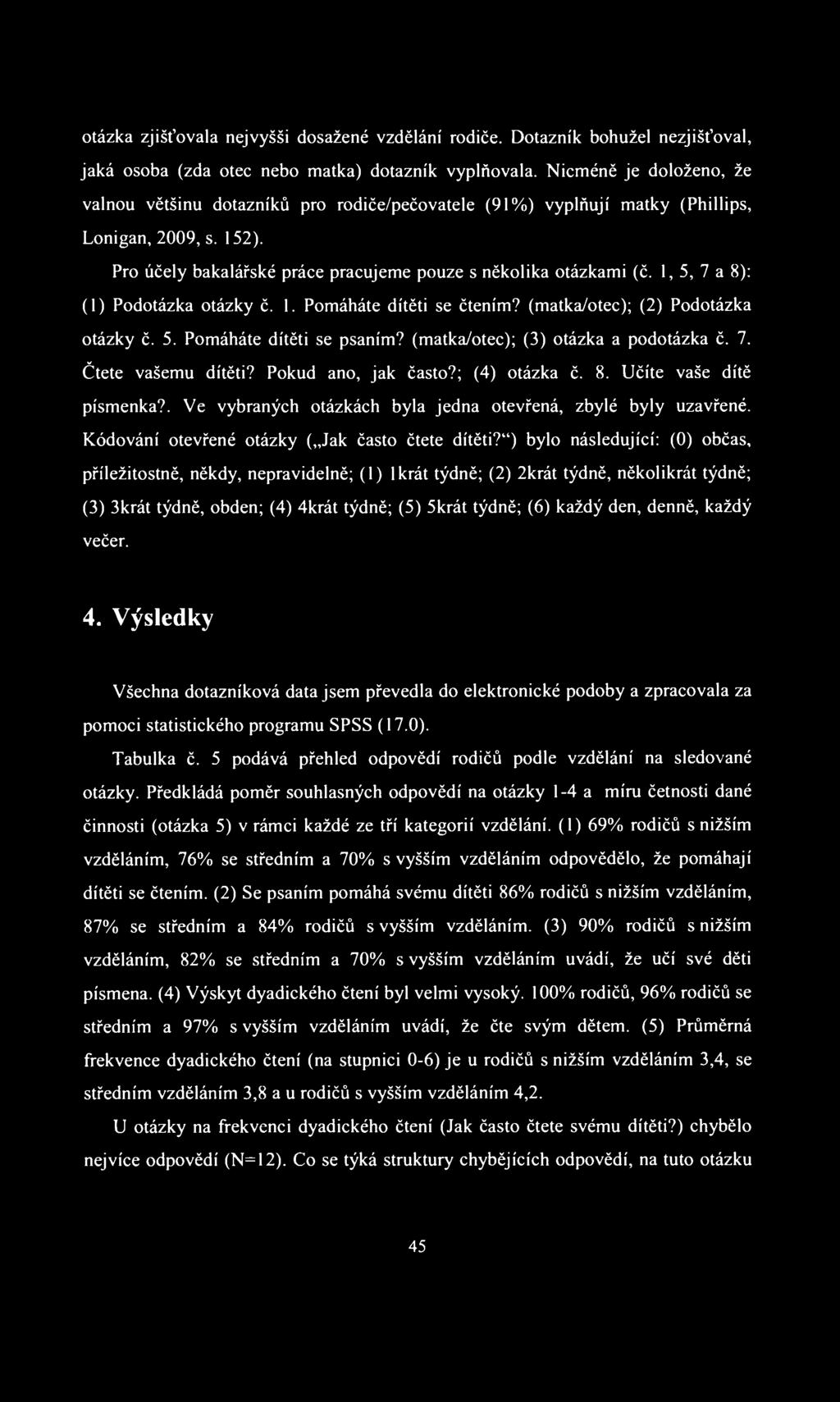 otázka zjišťovala nejvyšši dosažené vzdělání rodiče. Dotazník bohužel nezjišťoval, jaká osoba (zda otec nebo matka) dotazník vyplňovala.