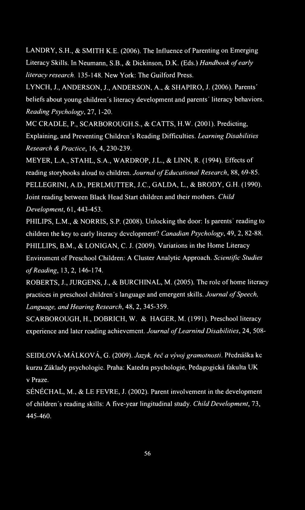 LANDRY, S.H., & SMITH K.E. (2006). The Influence of Parenting on Emerging Literacy Skills. In Neumann, S.B., & Dickinson, D.K. (Eds.) Handbook of early literacy research. 135-148.